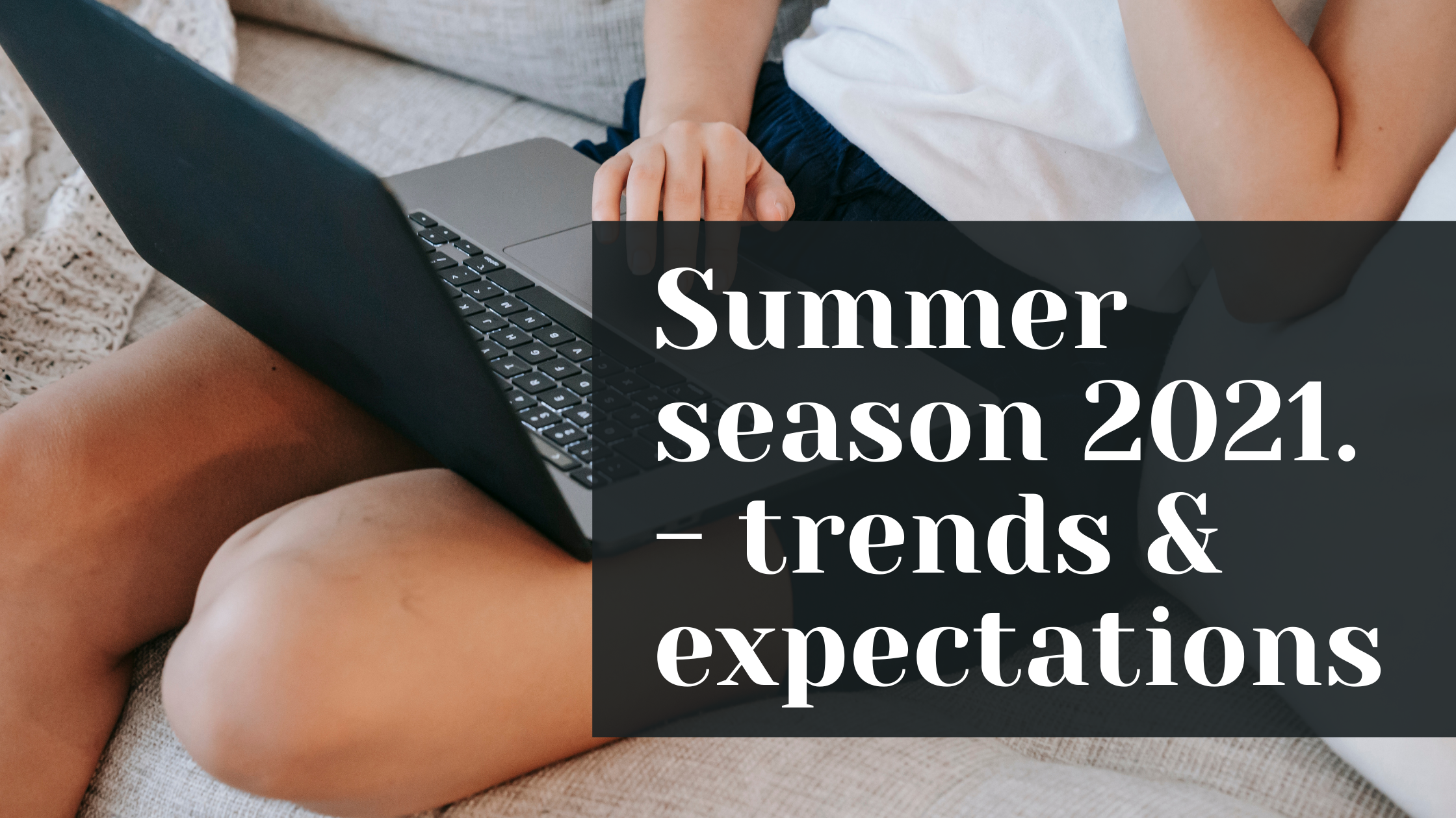 Summer season 2021. – trends & expectations